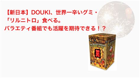 【新日本】douki、世界一辛いグミ・リルニトロ食べる！バラエティ番組でも活躍を期待できるレベル！？