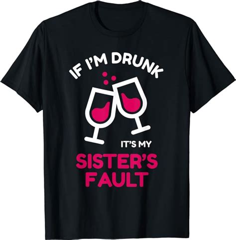 if i m drunk it s my sister s fault t shirt clothing