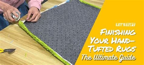 The Ultimate Guide To Finishing Your Hand Tufted Rugs Letstuft