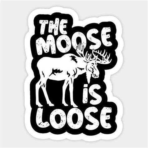 The Moose Is Loose Sticker Hunting Quotes Funny Hunting Humor Quote Stickers