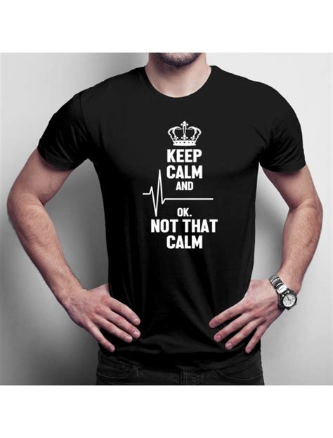 Keep Calm And Ok Not That Calm Męska Koszulka Na Prezent