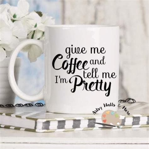 Give Me Coffee And Tell Me Im Pretty My Coffee Funny Husband Ts Pretty Coffee