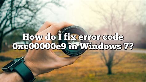 How Do I Fix Error Code 0xc00000e9 In Windows 7 Pullreview