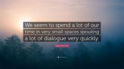 David Tennant Quote We Seem To Spend A Lot Of Our Time In Very Small