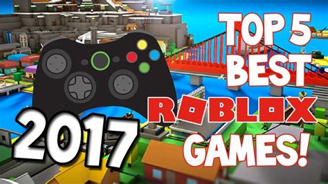 Top 5 Best Roblox Games Of 2017 Youtube