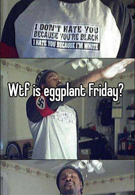 Wtf Is Eggplant Friday