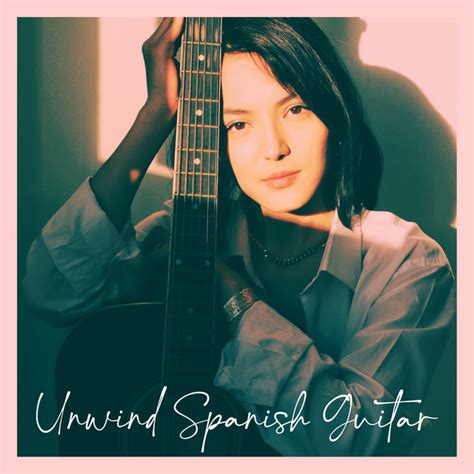 Unwind Spanish Guitar Album By Spanish Guitar Lounge Music Spotify