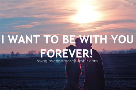 I Wanna Be With You Forever Quotes Quotesgram