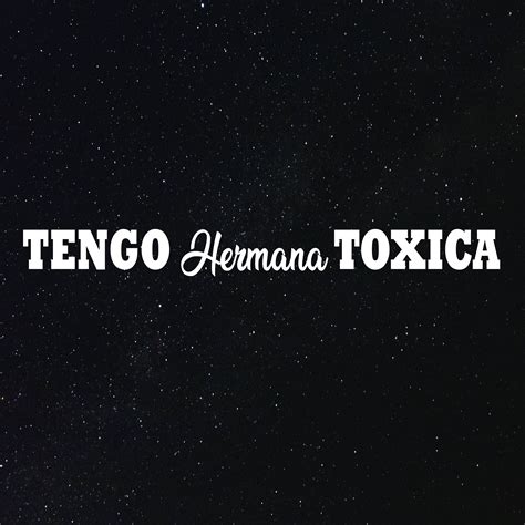 Hd wallpapers & desktop backgrounds. TENGO HERMANA TOXICA Decal / Para La Troca/ Puro Trokiando ...