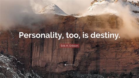Erik H Erikson Quote “personality Too Is Destiny”