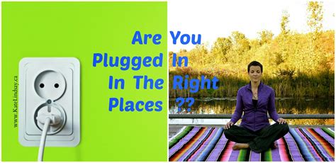 Get To The Good Are You Plugged In In The Right Places