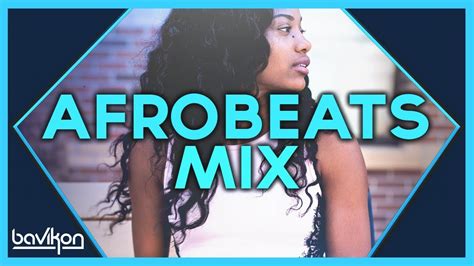 Afrobeats Mix 2018 The Best Of Afrobeats 2018 By Bavikon Youtube