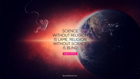 I had very sensitive teeth. Science without religion is lame, religion without science is blind. - Quote by Albert Einstein ...
