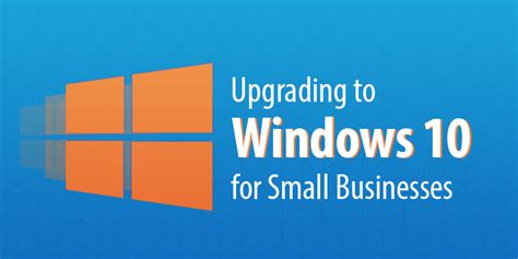 Everything You Need To Know About Upgrading To Windows 10 For Small