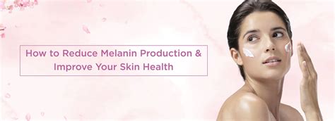 How To Reduce Melanin Production Improve Your Skin Health