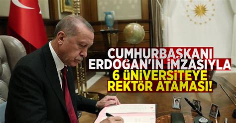 Cumhurbaşkanı Erdoğan ın İmzasıyla 6 Üniversiteye Rektör Atandı