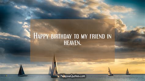 We have a good collection of around 100 funny. Happy birthday to my friend in heaven. - HoopoeQuotes