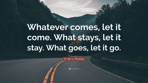 H W L Poonja Quote Whatever Comes Let It Come What Stays Let It