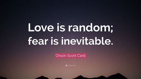 Orson Scott Card Quote Love Is Random Fear Is Inevitable