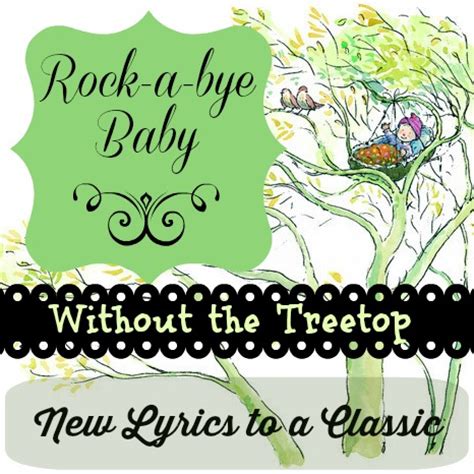 Also in (usually humorous) extended use. Rock-a-Bye Baby (Without the Tree)