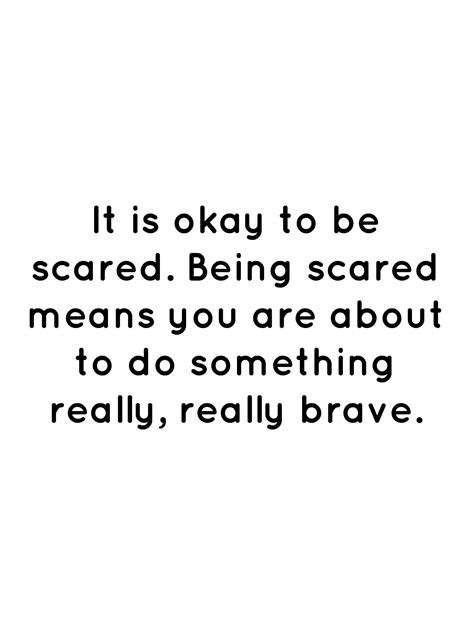 It Is Okay To Be Scared Being Scared Means You Are About To Do