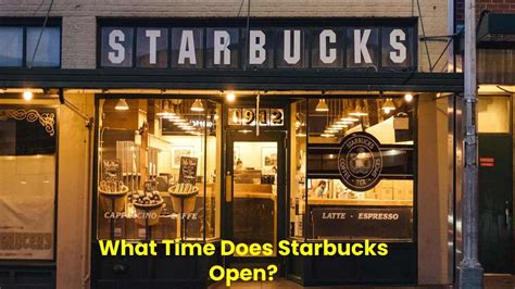 Starbucks What Time Does Starbucks Open