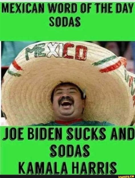 Mexican Word Of The Day Sodas Joe Biden Sucks And Sodas Kamala Harris