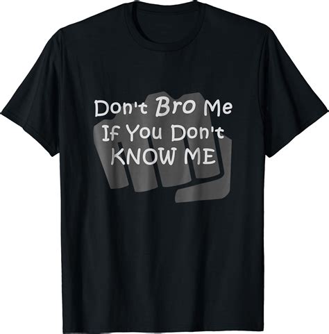Dont Bro Me If You Dont Know Me Bro T Shirt Clothing