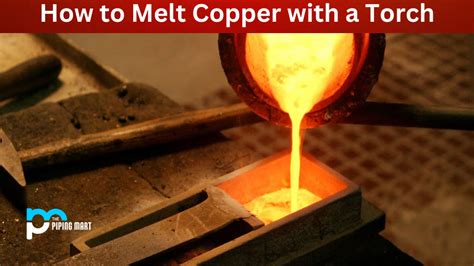 How To Melt Copper With A Torch An Overview