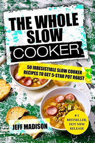 The Whole Slow Cooker Irresistible Slow Cooker Recipes To Get Star Pot Roast By Jeff