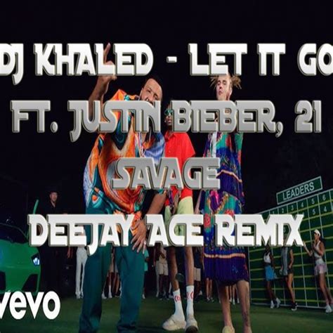Dj Khaled Let It Go Ft Justin Bieber 21 Savage Deejay Ace Remix