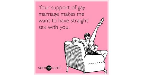 Your Support Of Gay Marriage Makes Me Want To Have Straight Sex With