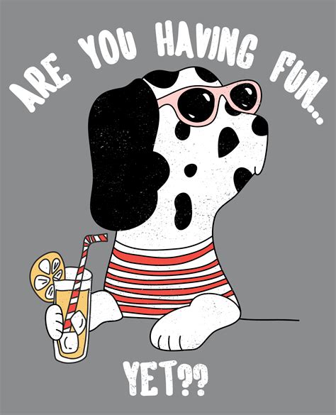 Are You Having Fun Yet Dog 674684 Vector Art At Vecteezy