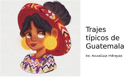 Trajes Típicos de Guatemala Annelisse Márquez by Paola Santizo Issuu