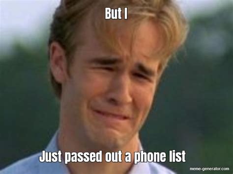 But I Just Passed Out A Phone List Meme Generator