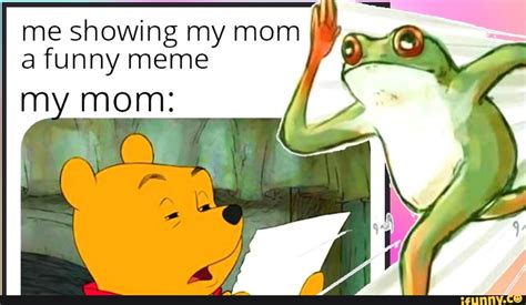 Me Showing My Mom A Funny Meme Ifunny