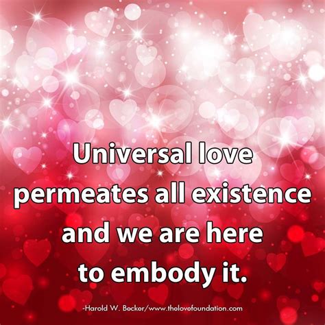 Universal Love Permeates All Existence And We Are Here To Embody It
