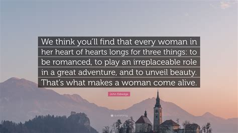 John Eldredge Quote We Think Youll Find That Every Woman In Her