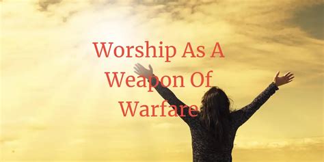 Worship As A Weapon Of Warfare Move God To Action Faith Victorious