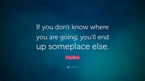 Yogi Berra Quote If You Dont Know Where You Are Going