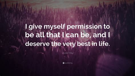 Louise Hay Quote I Give Myself Permission To Be All That I Can Be