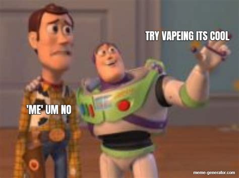 try vapeing its cool me um no meme generator