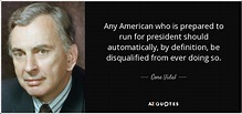 Gore Vidal quote: Any American who is prepared to run for president ...