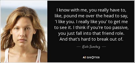 Kiele Sanchez Quote I Know With Me You Really Have To Like Pound