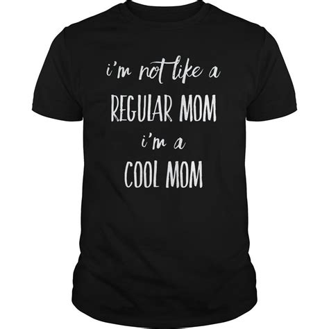 Im Not Like A Regular Mom Im A Cool Mom T Shirt Funny Tee Hoodie Tank