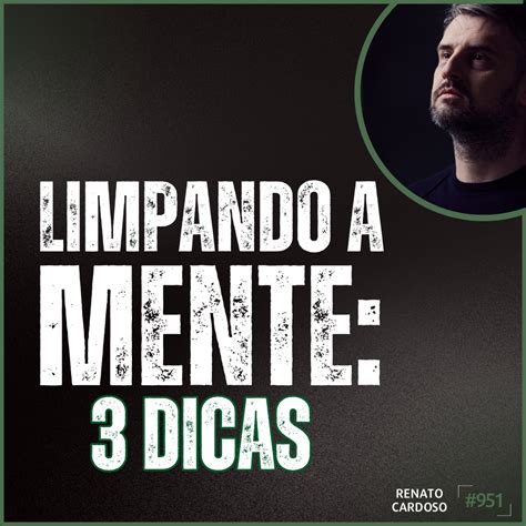 Podcast Renato Cardoso 951 Limpando A Mente 3 Dicas Universal