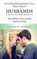 The Bible's View: Husbands Love Your Wives: How Should Husbands Treat ...