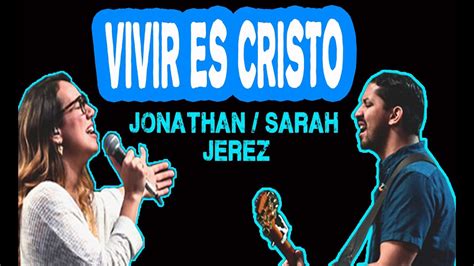 Vivir Es Cristo Jonathan Y Sarah Jerez Letras Youtube