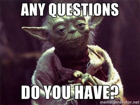 Any Questions Do You Have Yoda Funny Birthday Meme Yoda Quotes