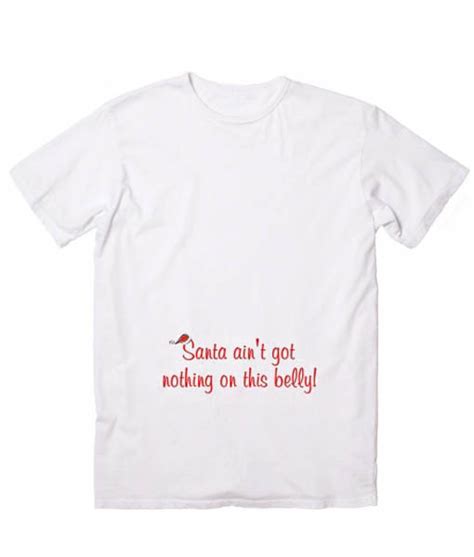 santas ain t got nothing for this belly maternity shirt custom t shirts